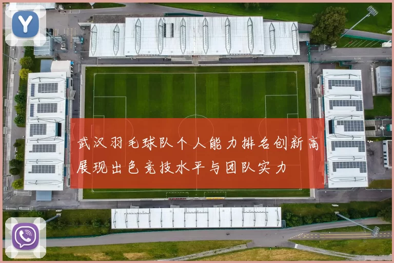 武汉羽毛球队个人能力排名创新高展现出色竞技水平与团队实力