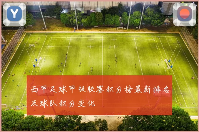 西甲足球甲级联赛积分榜最新排名及球队积分变化