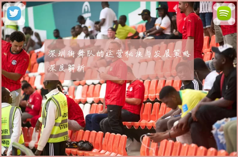 深圳街舞队的运营秘诀与发展策略深度解析