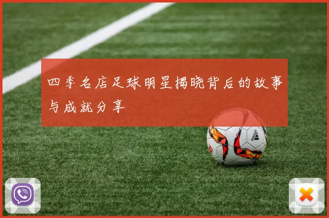四季名店足球明星揭晓背后的故事与成就分享