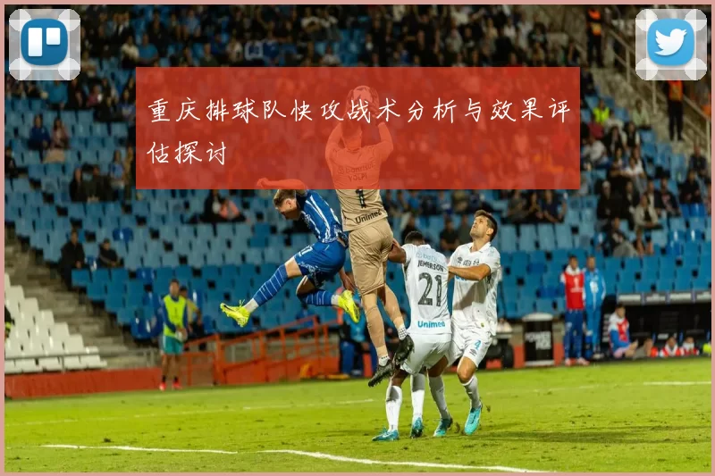 重庆排球队快攻战术分析与效果评估探讨