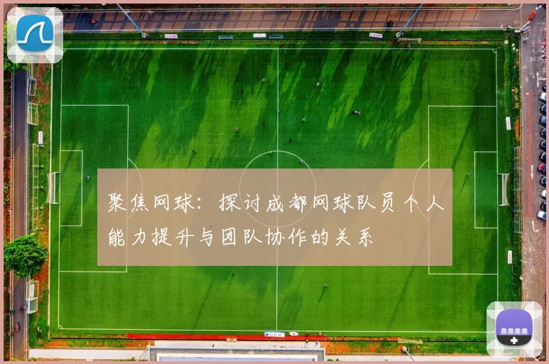 聚焦网球：探讨成都网球队员个人能力提升与团队协作的关系