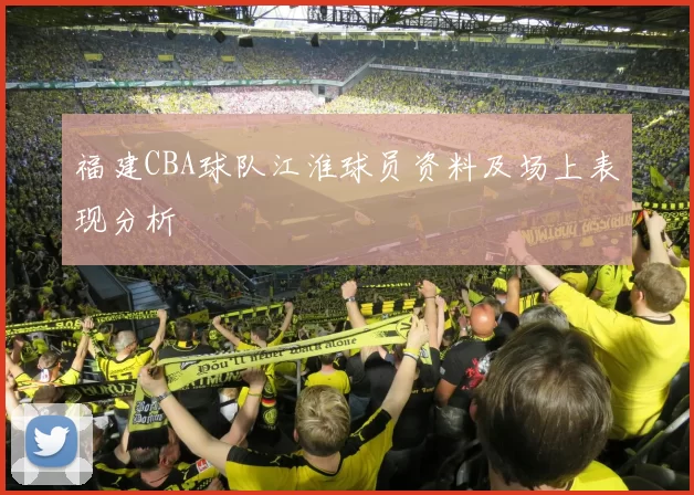 福建CBA球队江淮球员资料及场上表现分析