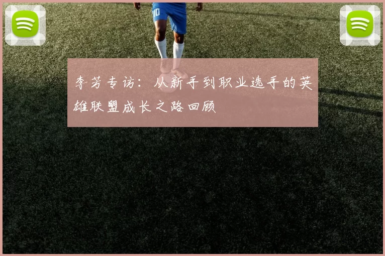 李芳专访：从新手到职业选手的英雄联盟成长之路回顾